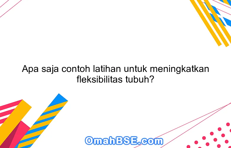 Fleksibilitas: Kunci Tubuh Sehat dan Bugar Sepanjang Hayat