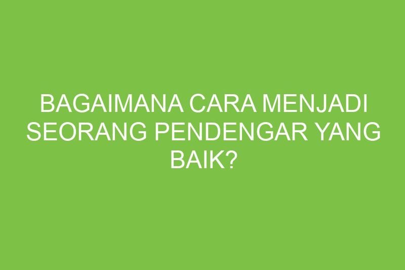 Mengasah Telinga, Membuka Hati: Panduan Menjadi Pendengar yang Lebih Baik