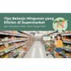 Tips Belanja Mingguan yang Efisien di Supermarket Agar Pengeluaran Dapur Tetap Terjaga Stabil
