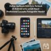 Daftar Aplikasi Edit Foto Terbaik di Android untuk Hasil Profesional Layaknya Fotografer Handal