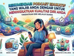 Rekomendasi Podcast Edukatif Yang Wajib Anda Dengar Untuk Meningkatkan Kualitas Diri Anda